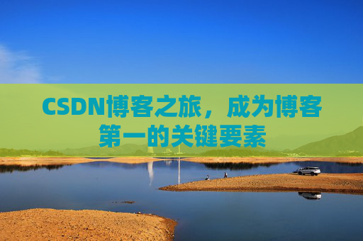 CSDN博客之旅,成为博客第一的关键要素